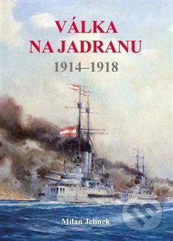 Kniha: Válka na Jadranu 1914-1918 (Milan Jelínek). Akcent, 2019 Kniha: Válka na Jadranu 1914-1918 (Milan Jelínek). Akcent, 2019