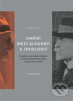 Kniha: Umění mezi alegorií a ideologií (Luboš Ptáček). Casablanca, 2019 Kniha: Umění mezi alegorií a ideologií (Luboš Ptáček). Casablanca, 2019