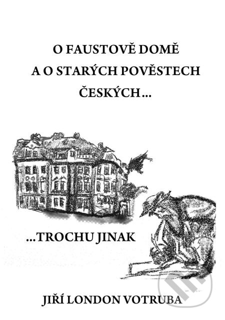 E-kniha: O Faustově domě a o starých pověstech českých… (Jiří London Votruba). E-knihy jedou, 2018 E-kniha: O Faustově domě a o starých pověstech českých… (Jiří London Votruba). E-knihy jedou, 2018