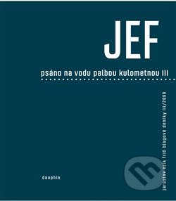 Kniha: JEF - Psáno na vodu palbou kulometnou III. (Jaroslav Erik Frič). Dauphin, 2019 Kniha: JEF - Psáno na vodu palbou kulometnou III. (Jaroslav Erik Frič). Dauphin, 2019