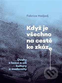 Kniha: Když je všechno na cestě ke zkáze (Fabrice Hadjadj). Centrum pro studium demokracie a kultury, 2019 Kniha: Když je všechno na cestě ke zkáze (Fabrice Hadjadj). Centrum pro studium demokracie a kultury, 2019