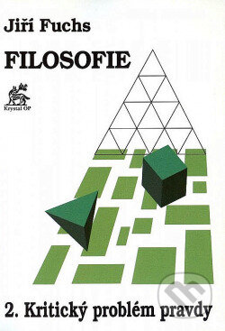 Kniha: Filosofie 2. - Kritický problém pravdy (Jiří Fuchs). Krystal OP, 1995 Kniha: Filosofie 2. - Kritický problém pravdy (Jiří Fuchs). Krystal OP, 1995