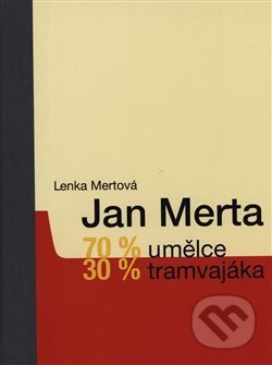 Kniha: Jan Merta – 70 % umělce, 30 % tramvajáka (Lenka Mertová). Galerie Zdeněk Sklenář, 2019 Kniha: Jan Merta – 70 % umělce, 30 % tramvajáka (Lenka Mertová). Galerie Zdeněk Sklenář, 2019