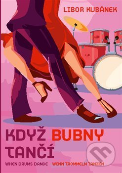 Kniha: Když bubny tančí / When Drums Dance / Wenn Trommeln Tanzen (Libor Kubánek). Drumatic s.r.o., 2019 Kniha: Když bubny tančí / When Drums Dance / Wenn Trommeln Tanzen (Libor Kubánek). Drumatic s.r.o., 2019