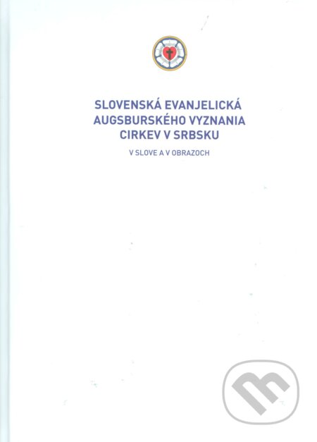 Slovenská evanjelická augsburského vyznania cirkev v Srbsku - Svetlana Vojnićová-Feldyová (editor), Slovenská evanjelická a. v. cirkev v Srbsku, 2017