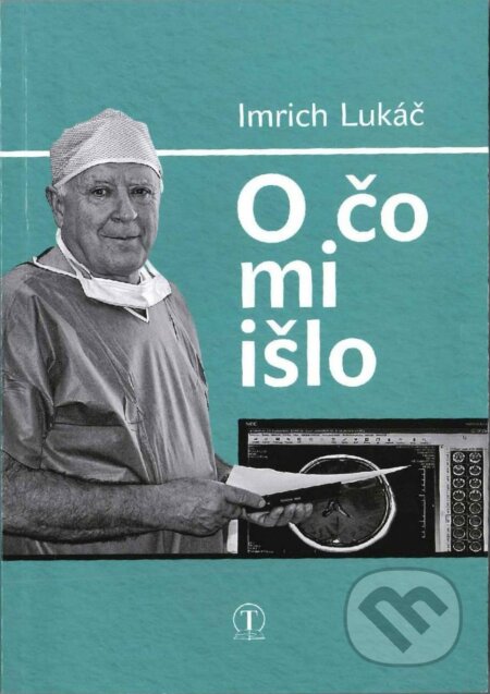 Kniha: O čo mi išlo (Imrich Lukáč). Tranoscius, 2018 Kniha: O čo mi išlo (Imrich Lukáč). Tranoscius, 2018