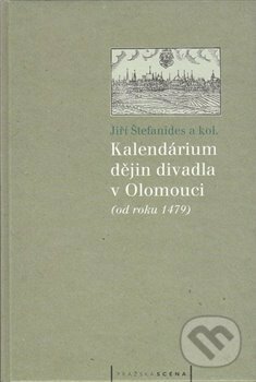 Kniha: Kalendárium dějin divadla v Olomouci (Jiří Štefanides). Pražská scéna, 2008 Kniha: Kalendárium dějin divadla v Olomouci (Jiří Štefanides). Pražská scéna, 2008
