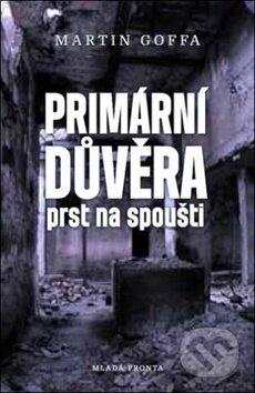 Kniha: Primární důvěra (Martin Goffa). Mladá fronta, 2018 Kniha: Primární důvěra (Martin Goffa). Mladá fronta, 2018