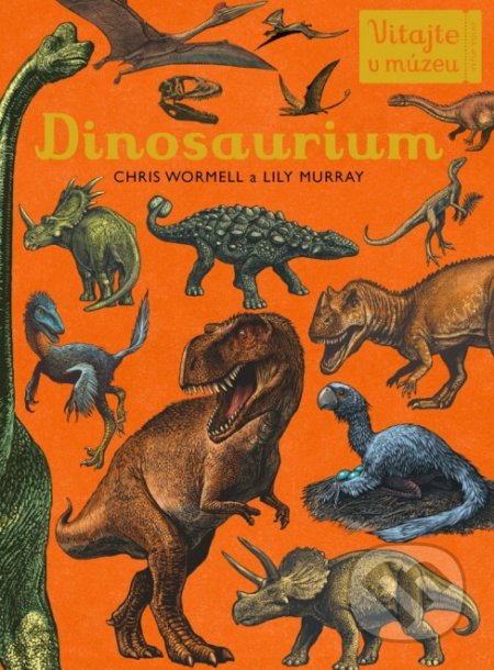 Kniha: Dinosaurium (Chris Wormell a Lily Murray). Eastone Books, 2019 Kniha: Dinosaurium (Chris Wormell a Lily Murray). Eastone Books, 2019