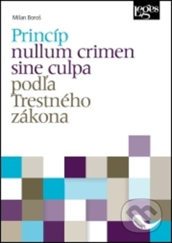 Kniha: Princíp nullum crimen sine culpa podľa Trestného zákona (Milan Boroš). Leges, 2019 Kniha: Princíp nullum crimen sine culpa podľa Trestného zákona (Milan Boroš). Leges, 2019