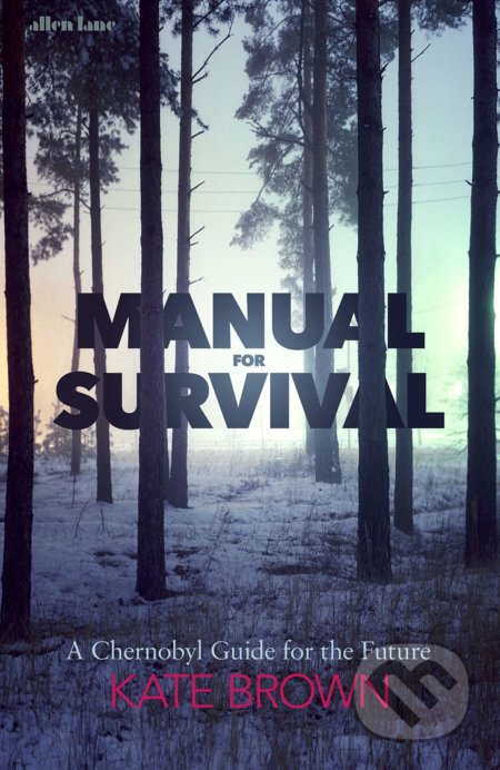 Kniha: Manual for Survival (Kate Brown). Penguin Books, 2019 Kniha: Manual for Survival (Kate Brown). Penguin Books, 2019