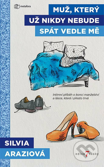 Kniha: Muž, který už nikdy nebude spát vedle mě (Silvia Arazi). Metafora, 2019 Kniha: Muž, který už nikdy nebude spát vedle mě (Silvia Arazi). Metafora, 2019