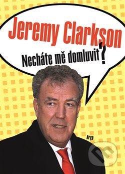 Kniha: Necháte mě domluvit? (Jeremy Clarkson). Argo, 2019 Kniha: Necháte mě domluvit? (Jeremy Clarkson). Argo, 2019