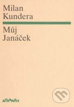 Můj Janáček - Milan Kundera, Atlantis, 2015