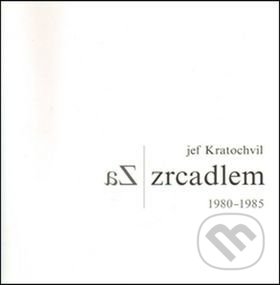 Kniha: Za zrcadlem (Jef Kratochvil). Asociace PCC, 2015 Kniha: Za zrcadlem (Jef Kratochvil). Asociace PCC, 2015
