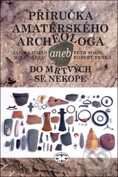 Kniha: Příručka amatérského archeologa (Jan Hajšman, Milan Řezáč a Petr Sokol). Libri, 2019 Kniha: Příručka amatérského archeologa (Jan Hajšman, Milan Řezáč a Petr Sokol). Libri, 2019