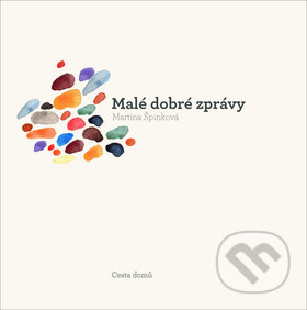 Kniha: Malé dobré zprávy (Martina Špinková). Cesta domů, 2019 Kniha: Malé dobré zprávy (Martina Špinková). Cesta domů, 2019