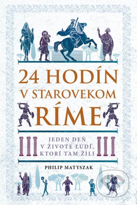 Kniha: 24 hodín v starovekom Ríme (Philip Matyszak), 2019 Kniha: 24 hodín v starovekom Ríme (Philip Matyszak), 2019