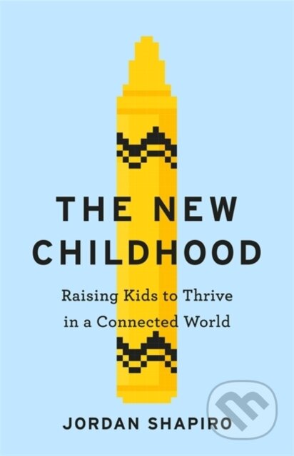 Kniha: The New Childhood (Jordan Shapiro). Yellow Kite, 2019 Kniha: The New Childhood (Jordan Shapiro). Yellow Kite, 2019
