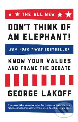 Kniha: The All New Don't Think of an Elephant! (George Lakoff). Chelsea Green, 2014 Kniha: The All New Don't Think of an Elephant! (George Lakoff). Chelsea Green, 2014