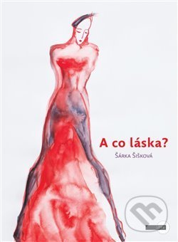 Kniha: A co láska? (Šárka Šišková). Artview, 2019 Kniha: A co láska? (Šárka Šišková). Artview, 2019
