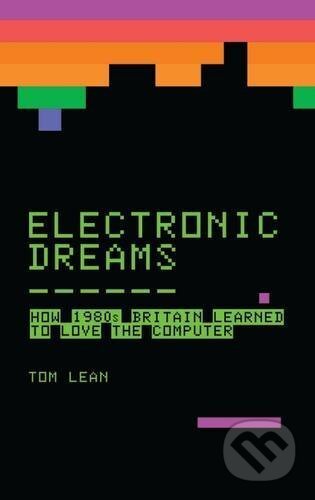 Kniha: Electronic Dreams (Tom Lean). Bloomsbury, 2018 Kniha: Electronic Dreams (Tom Lean). Bloomsbury, 2018
