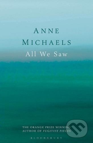 Kniha: All We Saw (Anne Michaels). Bloomsbury, 2017 Kniha: All We Saw (Anne Michaels). Bloomsbury, 2017