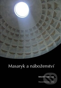 Kniha: Masaryk a náboženství (Miloš Dokulil). Masarykova univerzita, 2018 Kniha: Masaryk a náboženství (Miloš Dokulil). Masarykova univerzita, 2018