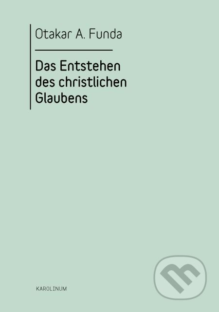 E-kniha: Das Entstehen des Christlichen Glaubens (Otakar A. Funda). Karolinum, 2012 E-kniha: Das Entstehen des Christlichen Glaubens (Otakar A. Funda). Karolinum, 2012