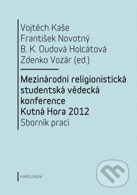 E-kniha: Mezinárodní religionistická studentská vědecká konference Kutná Hora 2012 (Barbara Kateřina Oudová Holcátová, František Novotný, Vojtěch Kaše a Zdenko Vozár). Karolinum, 2014 E-kniha: Mezinárodní religionistická studentská vědecká konference Kutná Hora 2012 (Barbara Kateřina Oudová Holcátová, František Novotný, Vojtěch Kaše a Zdenko Vozár). Karolinum, 2014