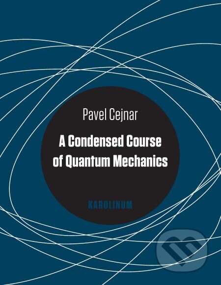 E-kniha: A Condensed Course of Quantum Mechanics (Pavel Cejnar). Karolinum, 2015 E-kniha: A Condensed Course of Quantum Mechanics (Pavel Cejnar). Karolinum, 2015
