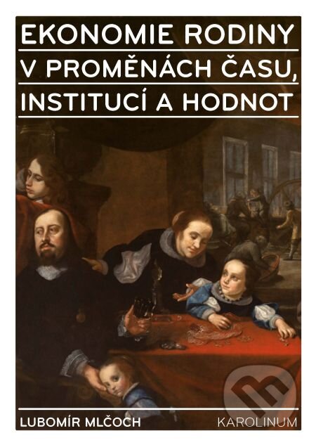 E-kniha: Ekonomie rodiny v proměnách času, institucí a hodnot (Lubomír Mlčoch). Karolinum, 2014 E-kniha: Ekonomie rodiny v proměnách času, institucí a hodnot (Lubomír Mlčoch). Karolinum, 2014