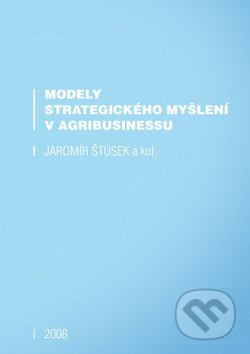 Modely strategického myšlení v agribusinessu - Jaromír Štůsek, TG TISK, 2008