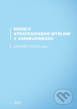 Kniha: Modely strategického myšlení v agribusinessu (Jaromír Štůsek). TG TISK, 2008 Kniha: Modely strategického myšlení v agribusinessu (Jaromír Štůsek). TG TISK, 2008
