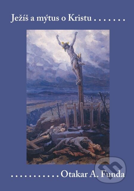 E-kniha: Ježíš a mýtus o Kristu (Otakar A. Funda). Karolinum, 2013 E-kniha: Ježíš a mýtus o Kristu (Otakar A. Funda). Karolinum, 2013