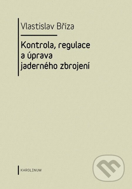 E-kniha: Kontrola, regulace a úprava jaderného zbrojení (Vlastislav Bříza). Karolinum, 2013 E-kniha: Kontrola, regulace a úprava jaderného zbrojení (Vlastislav Bříza). Karolinum, 2013