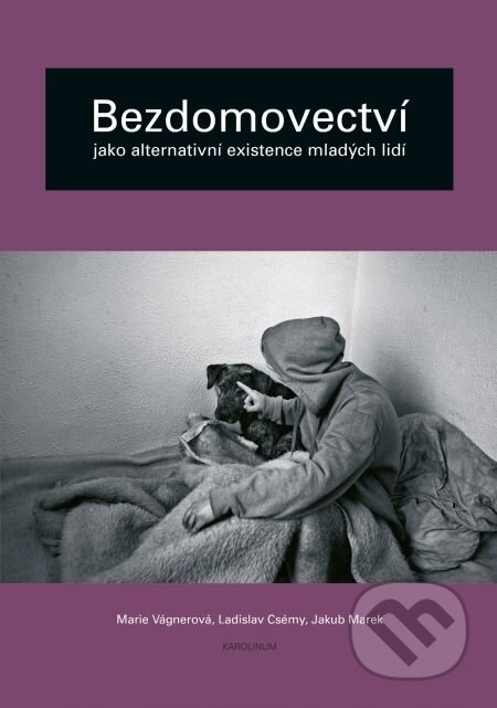 E-kniha: Bezdomovectví jako alternativní existence mladých lidí (Jakub Marek, Ladislav Csémy a Marie Vágnerová). Karolinum, 2013 E-kniha: Bezdomovectví jako alternativní existence mladých lidí (Jakub Marek, Ladislav Csémy a Marie Vágnerová). Karolinum, 2013