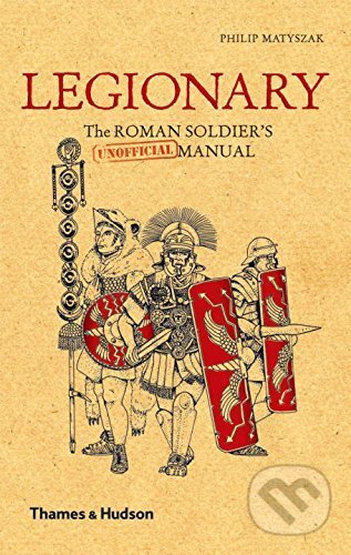 Kniha: Legionary (Philip Matyszak). Thames & Hudson, 2009 Kniha: Legionary (Philip Matyszak). Thames & Hudson, 2009
