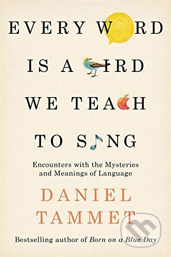 Kniha: Every Word is a Bird We Teach to Sing (Daniel Tammet). Hodder and Stoughton, 2017 Kniha: Every Word is a Bird We Teach to Sing (Daniel Tammet). Hodder and Stoughton, 2017