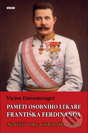 Kniha: Paměti osobního lékaře Františka Ferdinanda (Victor Eisenmenger). Víkend, 2019 Kniha: Paměti osobního lékaře Františka Ferdinanda (Victor Eisenmenger). Víkend, 2019