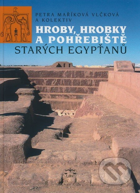 Kniha: Hroby, hrobky a pohřebiště starých Egypťanů (Petra Maříková Vlčková a kolektív). Libri, 2009 Kniha: Hroby, hrobky a pohřebiště starých Egypťanů (Petra Maříková Vlčková a kolektív). Libri, 2009