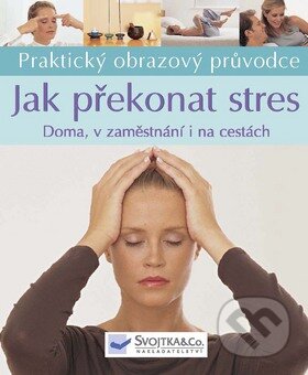 Kniha: Jak překonat stres (Svojtka&Co.). Svojtka&Co., 2009 Kniha: Jak překonat stres (Svojtka&Co.). Svojtka&Co., 2009
