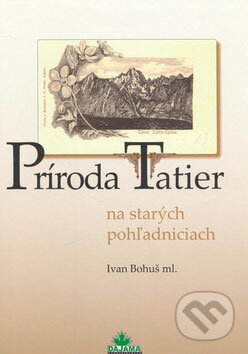 Kniha: Príroda Tatier na starých pohľadniciach (Ivan Bohuš ml.). DAJAMA, 2009 Kniha: Príroda Tatier na starých pohľadniciach (Ivan Bohuš ml.). DAJAMA, 2009