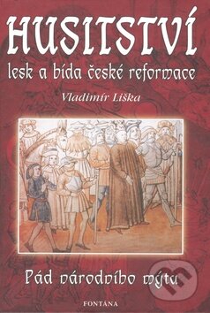 Kniha: Husitství - lesk a bída reformace (Vladimír Liška). Fontána, 2009 Kniha: Husitství - lesk a bída reformace (Vladimír Liška). Fontána, 2009