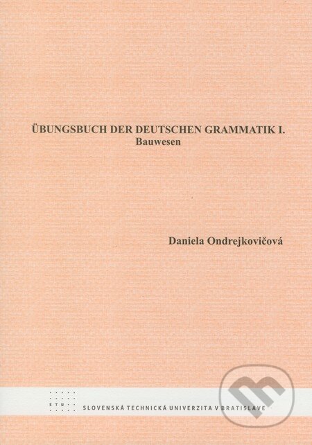 Kniha: Übungsbuch der deutschen Grammatik I. (Daniela Ondrejkovičová). STU, 2008 Kniha: Übungsbuch der deutschen Grammatik I. (Daniela Ondrejkovičová). STU, 2008
