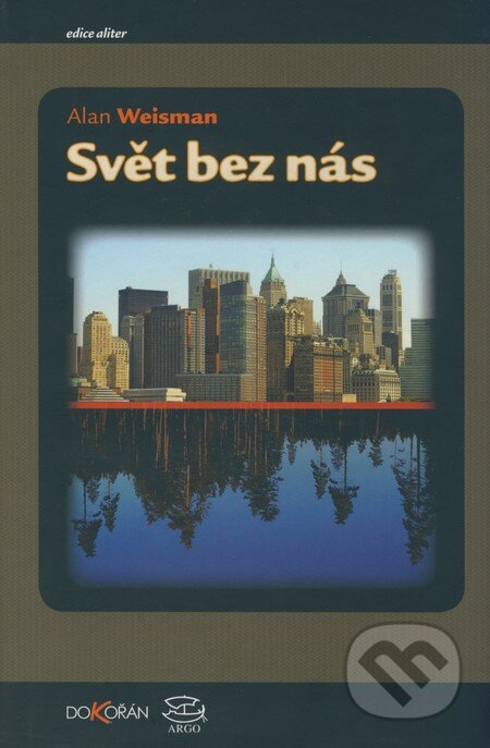 Kniha: Svět bez nás (Alan Weisman). Argo, Dokořán, 2008 Kniha: Svět bez nás (Alan Weisman). Argo, Dokořán, 2008