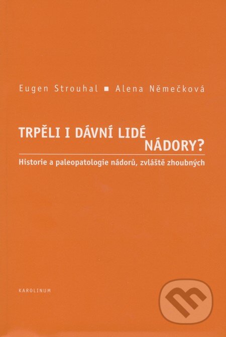 Kniha: Trpěli i dávní lidé nádory? (Eugen Strouhal a Alena Němečková). Karolinum, 2008 Kniha: Trpěli i dávní lidé nádory? (Eugen Strouhal a Alena Němečková). Karolinum, 2008