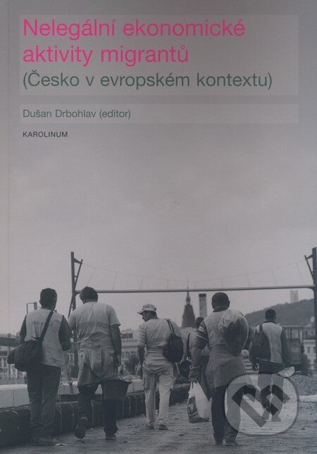 Kniha: Nelegální ekonomické aktivity migrantů (Dušan Drbohlav). Karolinum, 2008 Kniha: Nelegální ekonomické aktivity migrantů (Dušan Drbohlav). Karolinum, 2008