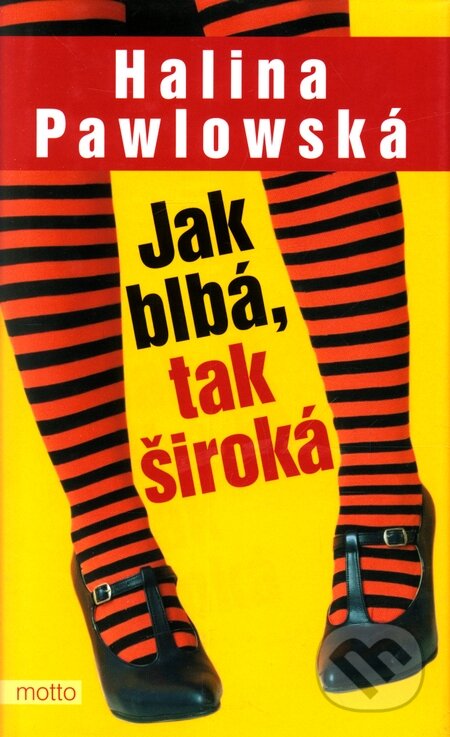 Kniha: Jak blbá, tak široká (Halina Pawlowská). Motto, 2009 Kniha: Jak blbá, tak široká (Halina Pawlowská). Motto, 2009