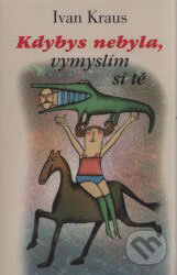 Kniha: Kdybys nebyla, vymyslím si tě (Ivan Kraus). Academia, 2008 Kniha: Kdybys nebyla, vymyslím si tě (Ivan Kraus). Academia, 2008
